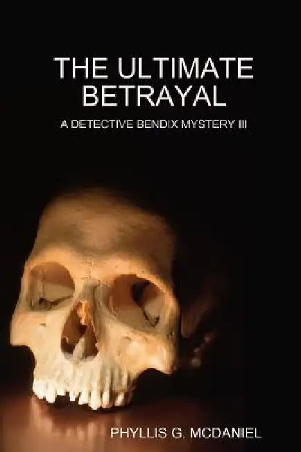 The Ultimate Betrayal: A Detective Bendix Mystery III by Phyllis G. McDaniel