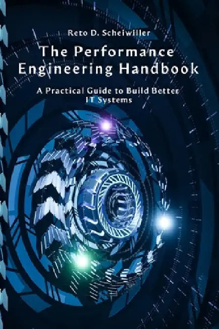 The Performance Engineering Handbook: A Practical Guide to Build Better IT Systems by Reto Scheiwiller