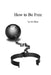 How to Be Free by Joe Blow