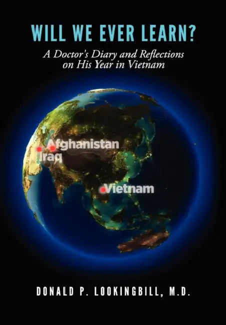 Will We Ever Learn? A Doctor's Diary and Reflections on His Year in Vietnam by Donald P. Lookingbill