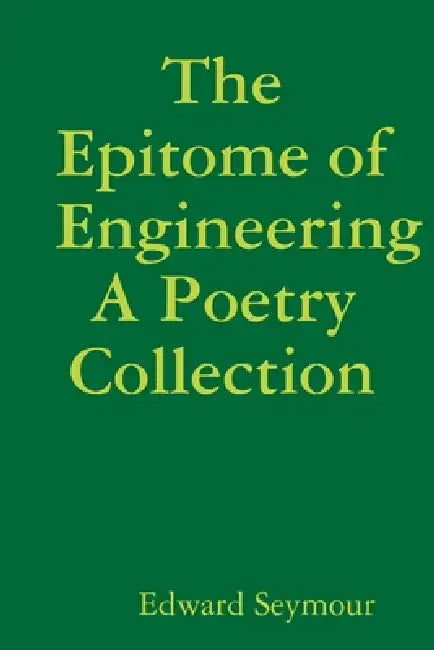 The Epitome of Engineering, A Poetry Collection by Edward Seymour