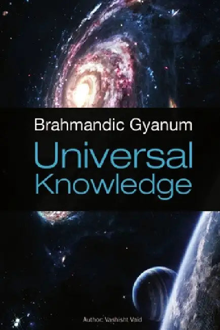 Brahmandic Gyanum [Universal Knowledge] by Vashisht Vaid