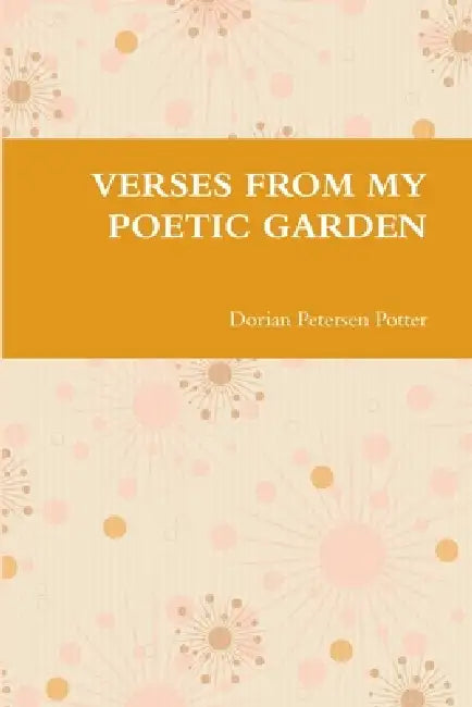 Verses from My Poetic Garden by Dorian Petersen Potter