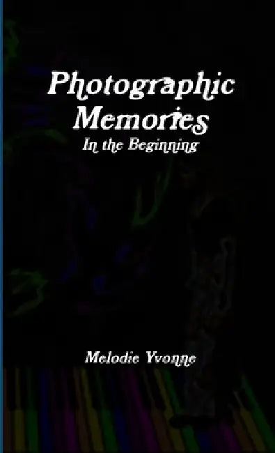 Photographic Memories: In the Beginning by Melodie Yvonne