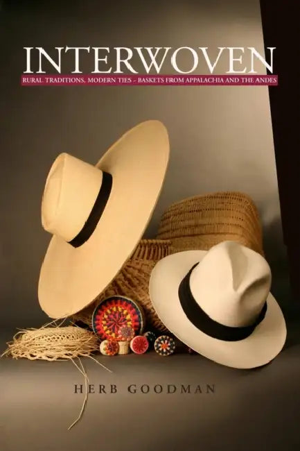 Interwoven: Rural Traditions, Modern Ties Baskets from Appalachia and the Andes by Herb Goodman