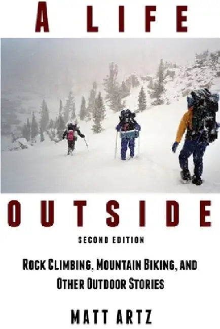 A Life Outside: Rock Climbing, Mountain Biking, and Other Outdoor Stories by Matt Artz