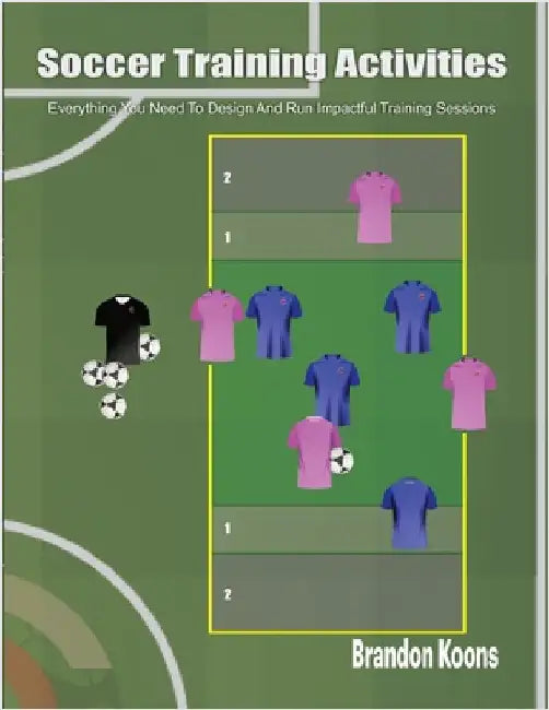 Soccer Training Activities: Everything You Need To Design And Run Impactful Training Sessions by Koons, Brandon