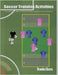 Soccer Training Activities: Everything You Need To Design And Run Impactful Training Sessions by Koons, Brandon