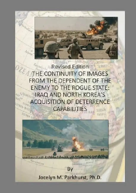 The Continuity of Images from the Dependent of the Enemy to the Rogue State: Iraq and North Korea's Acquisition of Deterrence Capabilities by Jocelyn Parkhurst