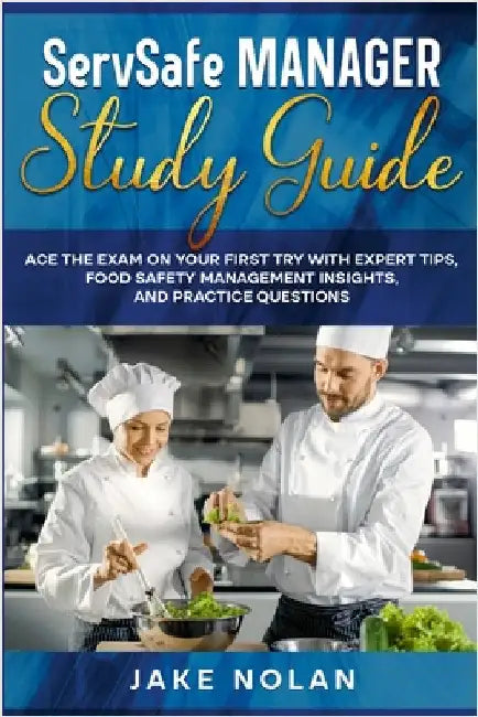 ServSafe Manager Study Guide: Ace the Exam on Your First Try with Expert Tips, Food Safety Management Insights, and Practice Questions by Nolan, Jake