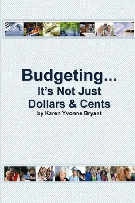 Budgeting... It's Not Just Dollars & Cents by Karen Y. Bryant