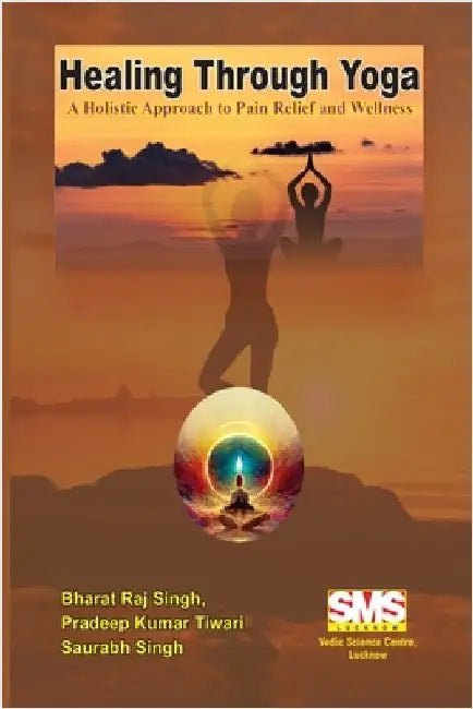 Healing Through Yoga: A Holistic Approach to Pain Relief and Wellness by Singh, Bharat Raj
