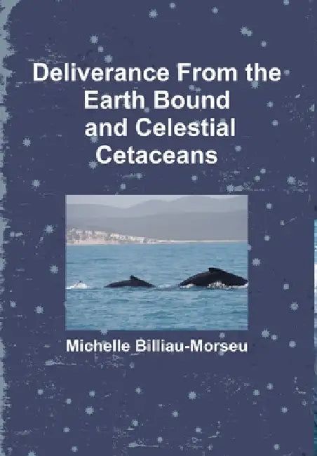 Deliverance from Earth Bound and the Celestial Cetaceans by Michelle Billiau-Morseu
