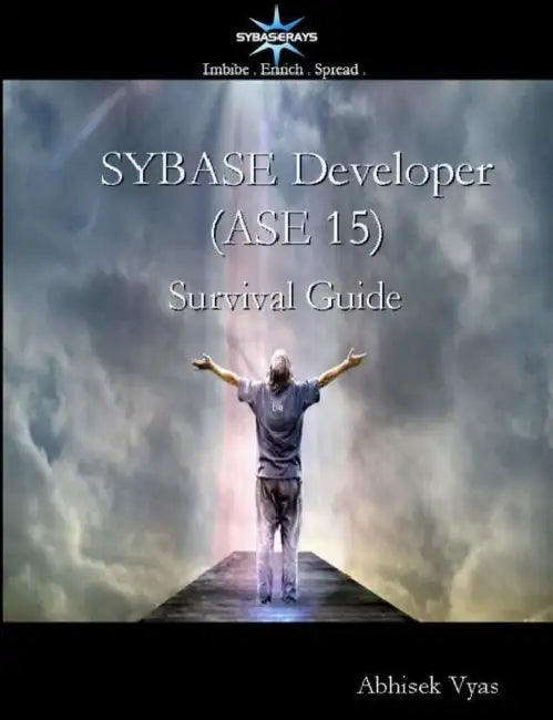 Sybase Developer (ASE 15) Survival Guide by Abhisek Vyas
