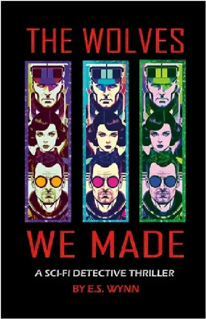 The Wolves We Made: A Sci-fi Detective Thriller Set In the Universe of the Cygnus War by Wynn, E. S.