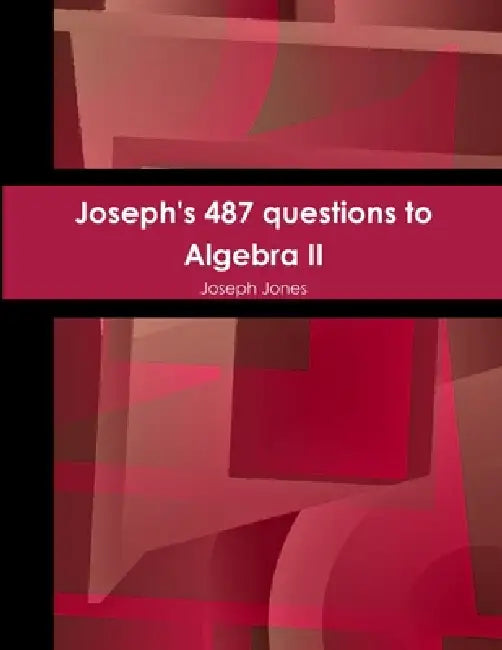 Joseph's 487 questions to Algebra II by Joseph Jones