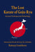 The Lost Karate of Goju-Ryu: Advanced Techniques and Methodology by Eric Shahan, Katsuya Izumikawa