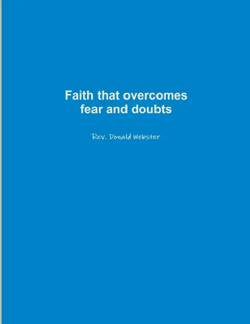 Faith that overcomes fear and doubts by Donald Webster