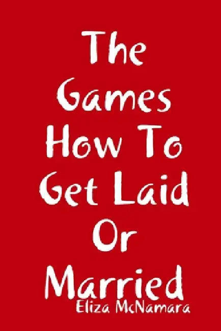 The Games How To Get Laid Or Married by Eliza McNamara