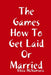 The Games How To Get Laid Or Married by Eliza McNamara