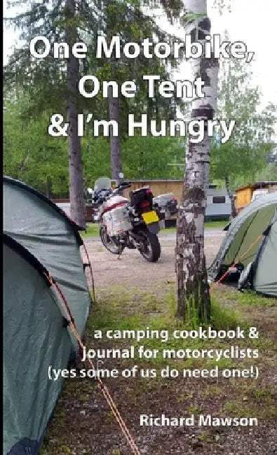 One Motorbike, One Tent and I'm Hungry by Richard Mawson