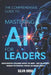 The Comprehensive Guide to Mastering AI for Leaders: Master Artificial Intelligence without the Jargon - Your Non-Technical Guidebook for Innovation, by Silva Nash