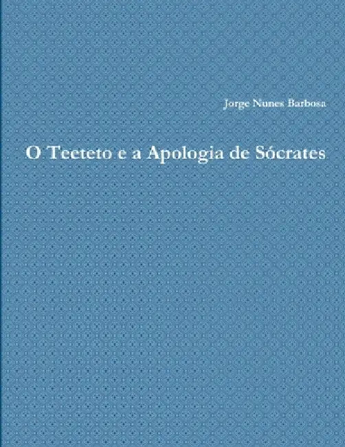 O Teeteto e a Apologia de Sócrates by Jorge Nunes Barbosa