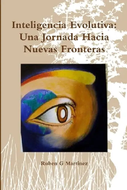 Inteligencia Evolutiva: Una Jornada Hacia Nuevas Fronteras by Ruben G. Martinez