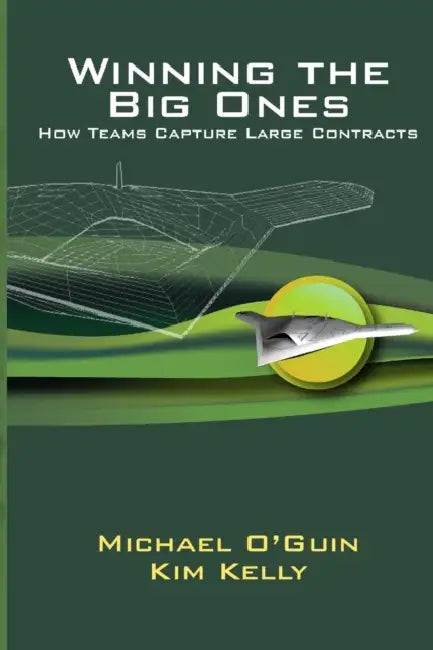 Winning the Big Ones: How Teams Capture Large Contracts by Michael O'Guin, Kim Kelly