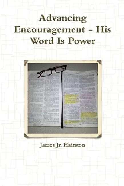 Advancing Encouragement - His Word Is Power by Jr. Hairston James