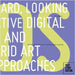 Looking Forward, Looking Back: Interactive Digital Storytelling and Hybrid Art Approaches by Rouse, Rebecca