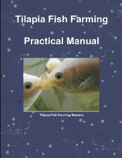 Tilapia Fish Farming Practical Manual by Mike Rosagast