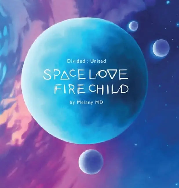 Space Love Fire Child: Divided; United by Melany Meza-Dierks