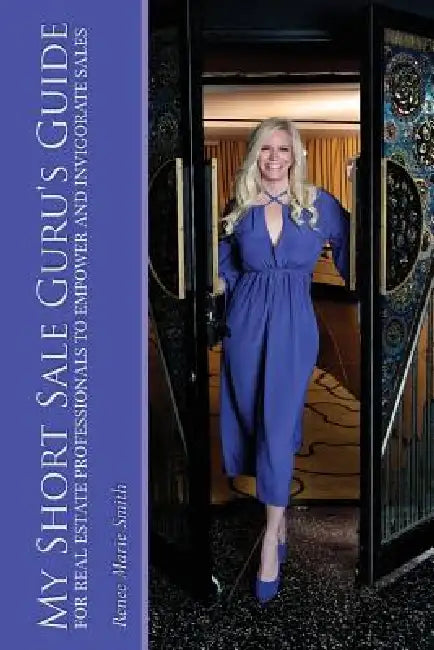 My Short Sale Guru's Guide for Real Estate Professionals To Empower and Invigorate Sales by Renee Marie Smith