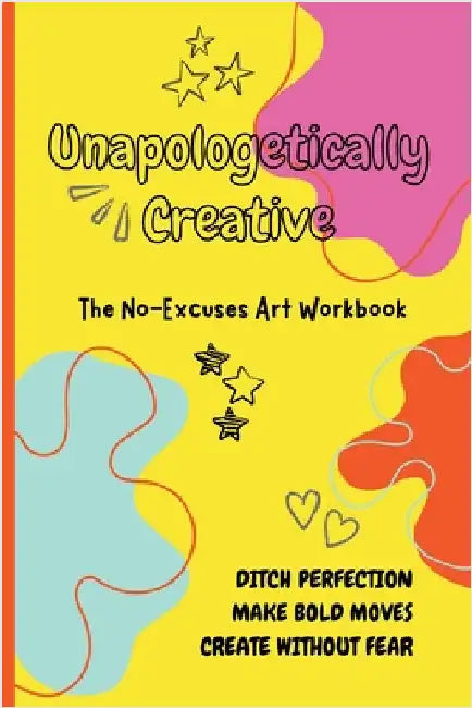 Unapologetically Creative: The No-Excuses Art Workbook by Devon, Frenika