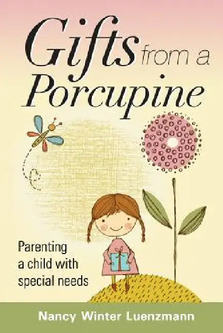 Gifts From A Porcupine: Parenting a child with special needs by Nancy Winter Luenzmann