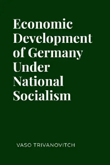 Economic Development of Germany under National Socialism by Vaso Trivanovitch