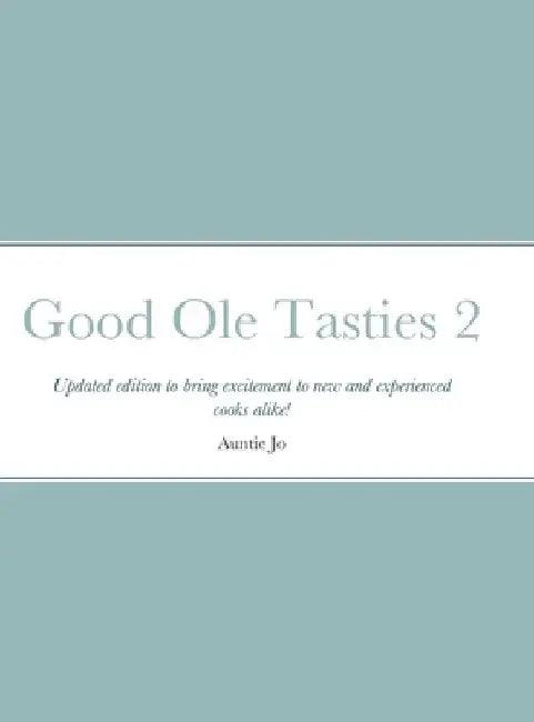 Good Ole Tasties 2: Updated edition to bring excitement to new and experienced cooks alike! by Joan Sutherlin