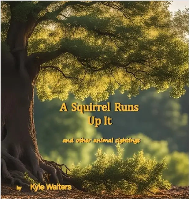 A Squirrel Runs Up It: and other animal sightings by Walters, Kyle