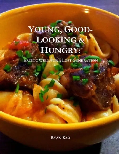 Young, Good-Looking & Hungry: Eating Well for a Lost Generation by Ryan Kao