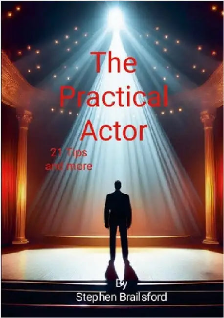 The Practical Actor: 21 tips and more by Brailsford, Stephen