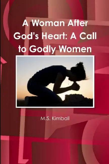 A Woman After God's Heart: A Call to Godly Women by M. S. Kimball