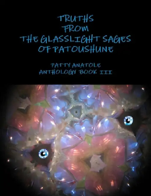 Truths from the Glasslight Sages of Patoushune by Patty Anatole