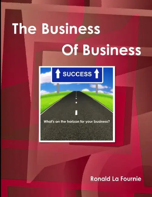 The Business Of Business by Ronald La Fournie