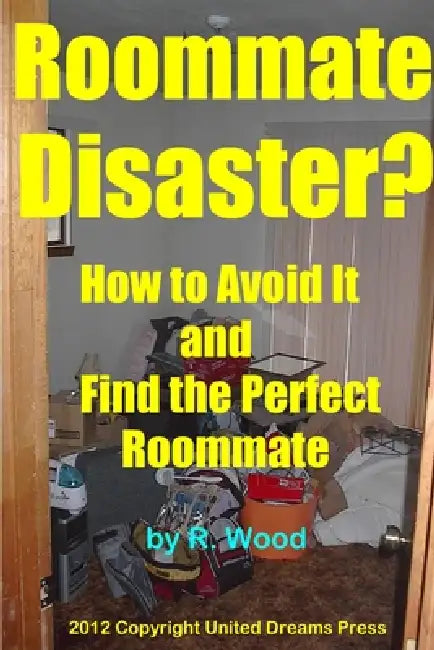 Roommate Disaster? How to Avoid It and Find the Perfect Roommate by Rock Wood
