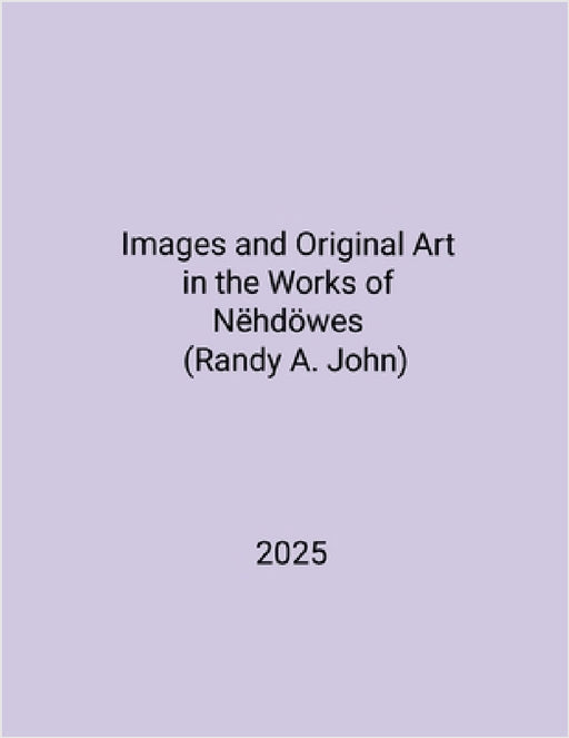 Images and Original Art in the Works of Nëhdöwes (Randy A. John) by Nëhdöwes Randy a. John