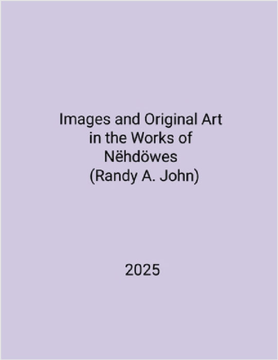 Images and Original Art in the Works of Nëhdöwes (Randy A. John) by Nëhdöwes Randy a. John