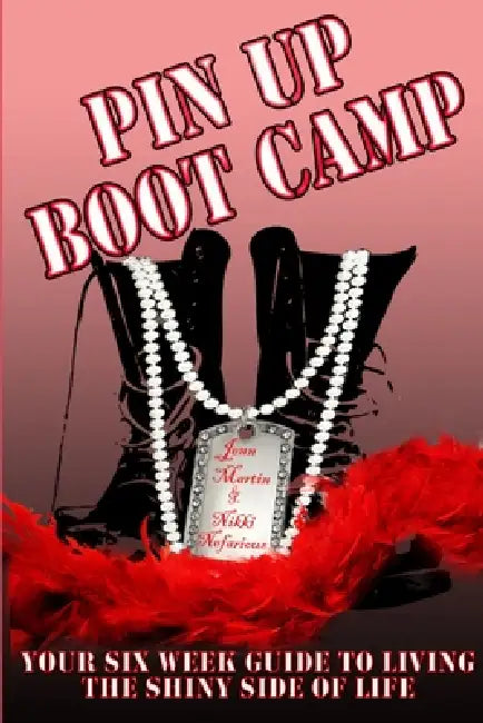 Pin Up Boot Camp: Your 6 Week Guide to Living the Shiny Side of Life by Nikki Nefarious, Jenn Martin