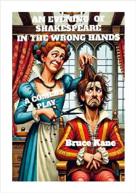 An Evening of Shakespeare in the Wrong Hands: A Comedy Play by Kane, Bruce