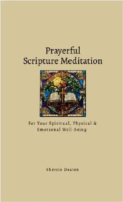 Prayerful Scripture Meditation for Your Spiritual, Physical & Emotional Well-Being by Deaton, Sherrie